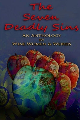 The 7 Deadly Sins: An Anthology by Wine, Women & Words by Goldman, Holly