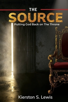 The Source: Putting God Back on The Throne by Lewis, Kierston S.
