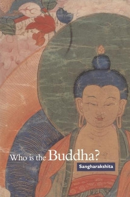 Who Is the Buddha? by Sangharakshita