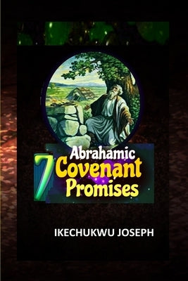 Seven Abrahamic Covenant Promises by Joseph, Ikechukwu
