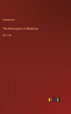 The Retrospect of Medicine: Vol. LXII by Anonymous