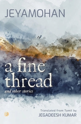 A Fine Thread and other stories: Short stories by Jeyamohan, B.