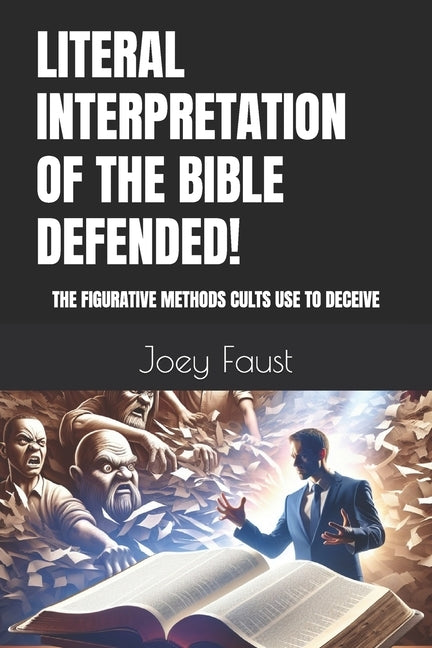 Literal Interpretation of the Bible Defended!: The Figurative Methods Cults Use to Deceive by Faust, Joey