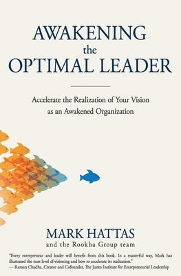 Awakening the Optimal Leader: Accelerate the Realization of Your Vision as an Awakened Organization by And the Rookha Group Team, Mark Hattas
