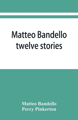 Matteo Bandello: twelve stories by Bandello, Matteo