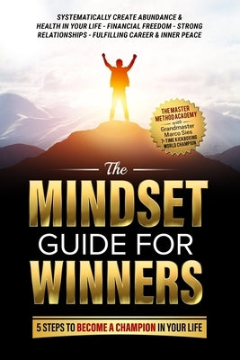 The Mindset Guide for Winners - 5 Steps to Become a Champion in Your Life: Systematically Create Abundance & Health in Your Life, Financial Freedom, S by Sies, Marco