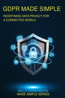 GDPR Made Simple: A Comprehensive Guide to Private Data Protection by Danenberg, Willy