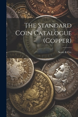 The Standard Coin Catalogue (copper) by &. Co, Scott