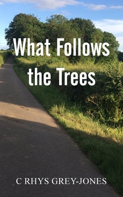 What Follows the Trees by Grey-Jones, C. Rhys