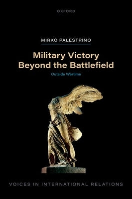 Military Victory Beyond the Battlefield: Outside Wartime by Palestrino, Mirko