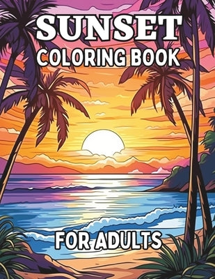 Sunset Coloring Book for Adults: Gorgeous sunsets and jaw-dropping nature scenes for adults and seniors to color. by Designs, Motion