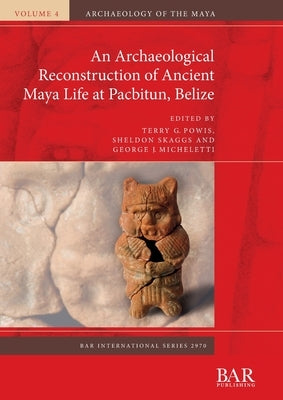 An Archaeological Reconstruction of Ancient Maya Life at Pacbitun, Belize by Powis, Terry G.
