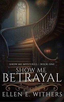 Show Me Betrayal: Show Me Mysteries by Withers, Ellen E.