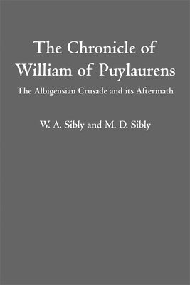 The Chronicle of William of Puylaurens: The Albigensian Crusade and Its Aftermath by Sibly, W. a.