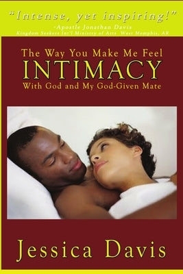 The Way You Make Me Feel INTIMACY With God and My God-Given Mate by Davis, Jessica