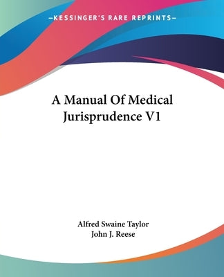A Manual Of Medical Jurisprudence V1 by Taylor, Alfred Swaine
