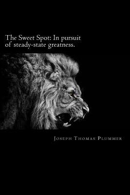 The Sweet Spot: In pursuit of steady-state greatness by Plummer, Joseph Thomas