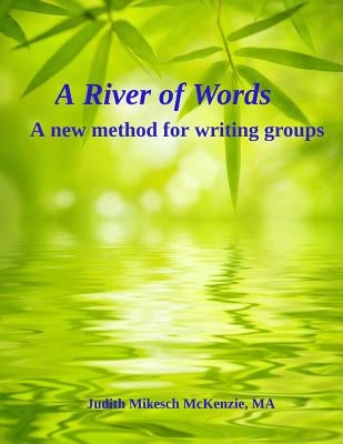 A River of Words: A New Method for Writing Groups by McKenzie, Judith Mikesch