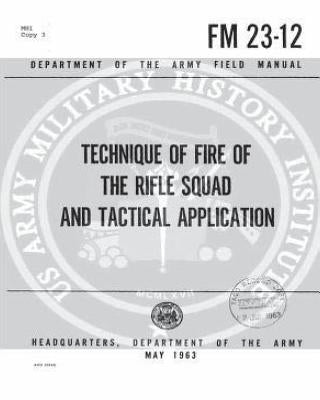 FM 23-12 Technique of Fire of the Rifle Squad and Tactical Applications, by Unite by Department Army, United States