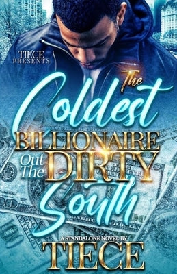 The Coldest Billionaire Out The Dirty South: A Standalone Novel by Tiece