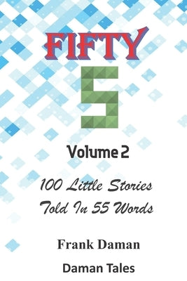 FIFTY FIVERS 55ers Volume 2 - 100 Little Stories Told In 55 Words Each! by Tales, Daman