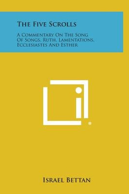 The Five Scrolls: A Commentary on the Song of Songs, Ruth, Lamentations, Ecclesiastes and Esther by Bettan, Israel