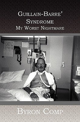 Guillain-Barre' Syndrome: My Worst Nightmare by Comp, Byron