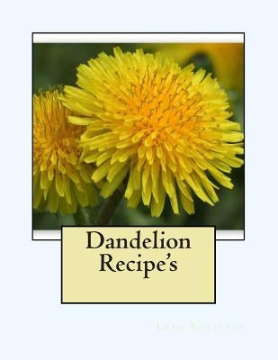 Dandelion Recipe's by Robinson, Leah