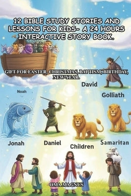 12 Bible Study Stories And Lessons For Kids- A 24 Hours Interactive Story Book.: Gift For Easter, Christmas, Baptism, Birthday, New-Year. by Magnus, Oma
