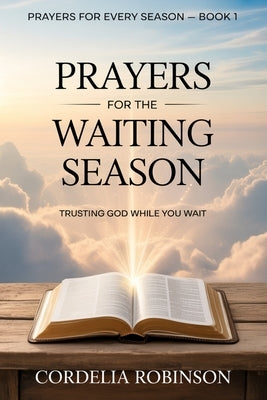 Prayers for the Waiting Season: Trusting God While You Wait by Robinson, Cordelia