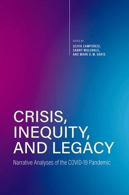 Crisis, Inequity, and Legacy: Narrative Analyses of the COVID-19 Pandemic by Camporesi, Silvia
