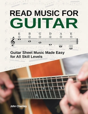 Read Music for Guitar: Guitar Sheet Music Made Easy - for All Skill Levels by Chamley, John