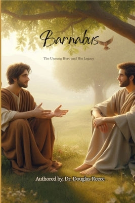 Barnabus: The Unsung Hero and His Legacy by Reece, Douglas