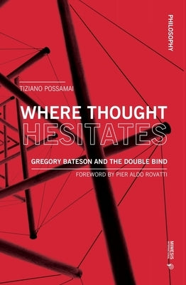 Where Thought Hesitates: Gregory Bateson and the Double Bind by Possamai, Tiziano