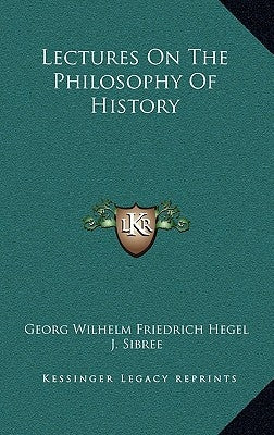 Lectures On The Philosophy Of History by Hegel, Georg Wilhelm Friedrich