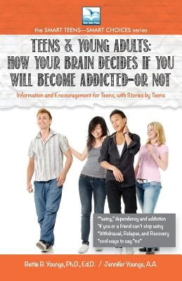 How Your Brain Decides if You Will Become Addicted--or NOT: For Teens & Young Adults by Youngs, Bettie