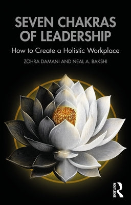 Seven Chakras of Leadership: How to Create a Holistic Workplace by Damani, Zohra