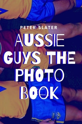 Aussie Guys the Photo Book by Slater, Peter