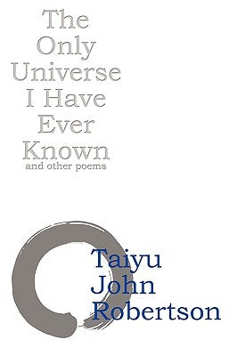 The Only Universe I Have Ever Known by Robertson, Taiyu John