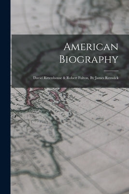 American Biography: David Rittenhouse & Robert Fulton, By James Renwick by Anonymous