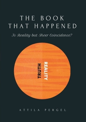 THE BOOK THAT HAPPENED - Is Reality but Sheer Coincidence? by Pergel, Attila