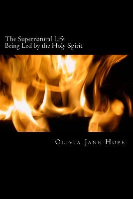 The Supernatural Life - Being Led by the Holy Spirit by Hope, Olivia Jane