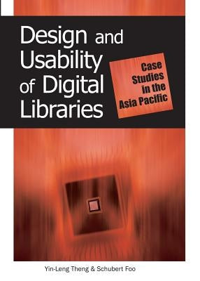 Design and Usability of Digital Libraries: Case Studies in the Asia Pacific by Theng, Yin-Leng