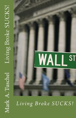 Living Broke SUCKS! by Tuschel, Mark a.