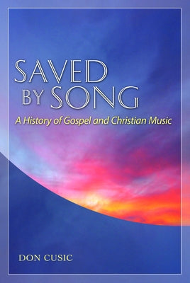 Saved by Song: A History of Gospel and Christian Music by Cusic, Don