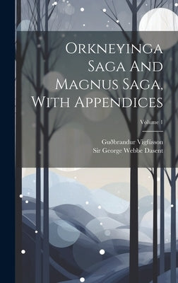 Orkneyinga Saga And Magnus Saga, With Appendices; Volume 1 by Vigf俍son, Gurandur