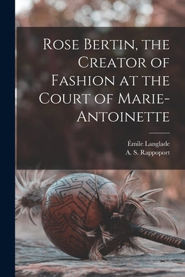 Rose Bertin, the Creator of Fashion at the Court of Marie-Antoinette by Langlade, Émile
