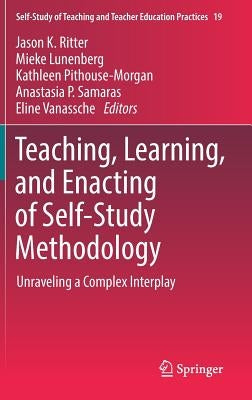 Teaching, Learning, and Enacting of Self-Study Methodology: Unraveling a Complex Interplay by Ritter, Jason K.