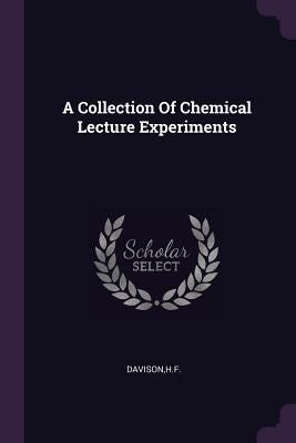 A Collection Of Chemical Lecture Experiments by Davison, Hf