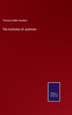 The Institutes of Justinian by Sandars, Thomas Collett